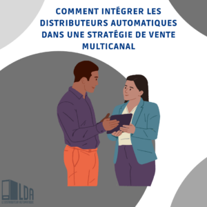 Comment Intégrer les Distributeurs Automatiques dans une Stratégie de Vente Multicanal
