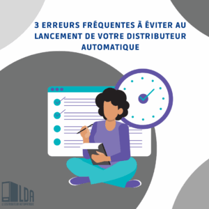 3 erreurs fréquentes à éviter au lancement de votre distributeur automatique